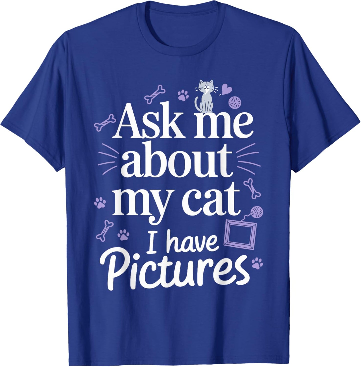 Ask Me About My Cat (I Have Pictures) Funny Cat T-Shirt - T-Shirt | Royal