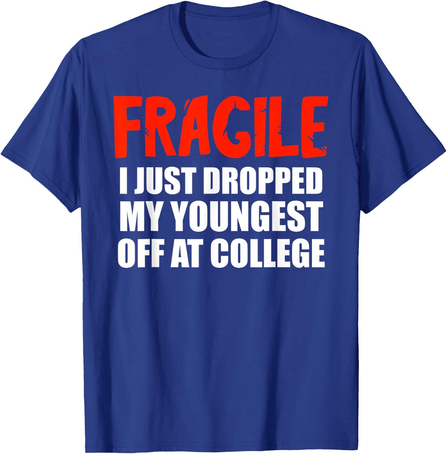 Fragile I Just Dropped My Youngest Off At College Drop Off T-Shirt - T-Shirt | Royal
