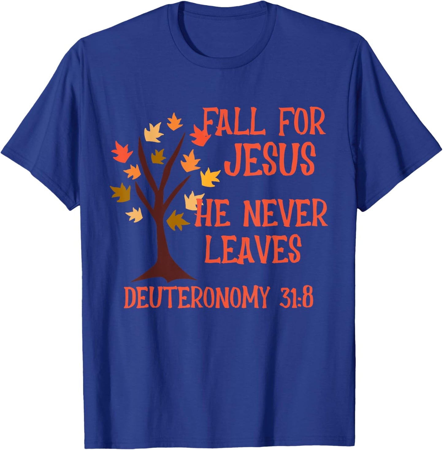 Fall For Jesus He Never Leaves Scripture Deuteronomy 31:8 T-Shirt - T-Shirt | Royal