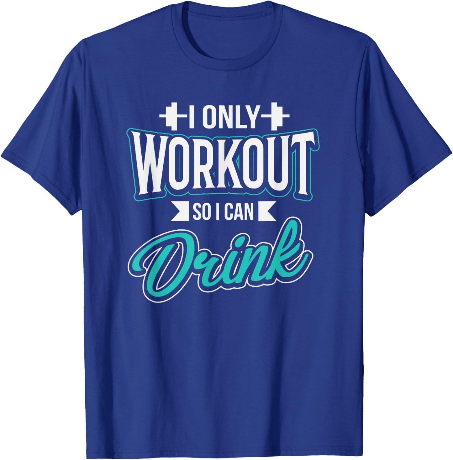 I Only Workout So I Can Drink Funny Fitness Workout T-Shirt - T-Shirt | Royal