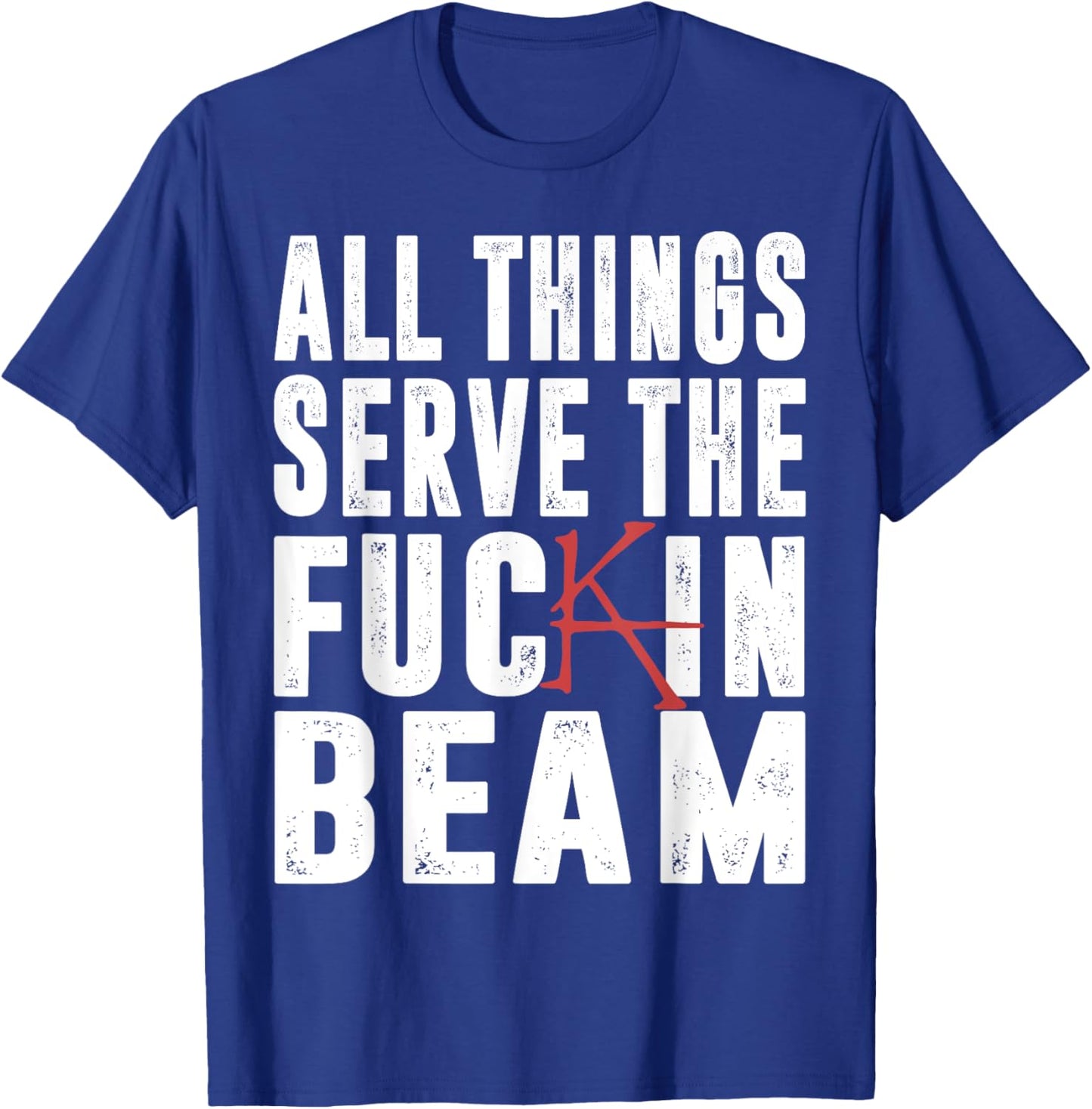 All Things Serve The Fuckin Beam T-Shirt - T-Shirt | Royal