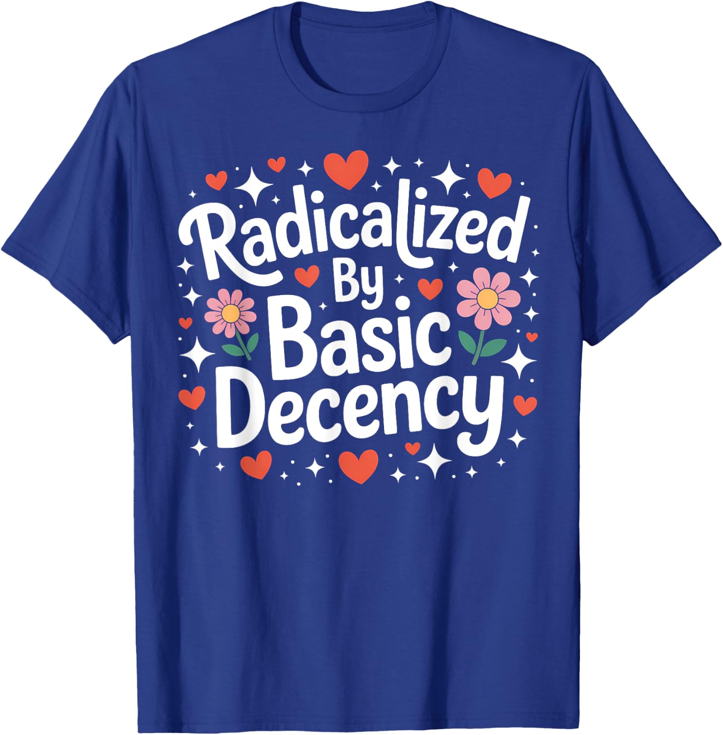 Radicalized by Basic Decency Cute Progressive Democratic T-Shirt - T-Shirt | Royal