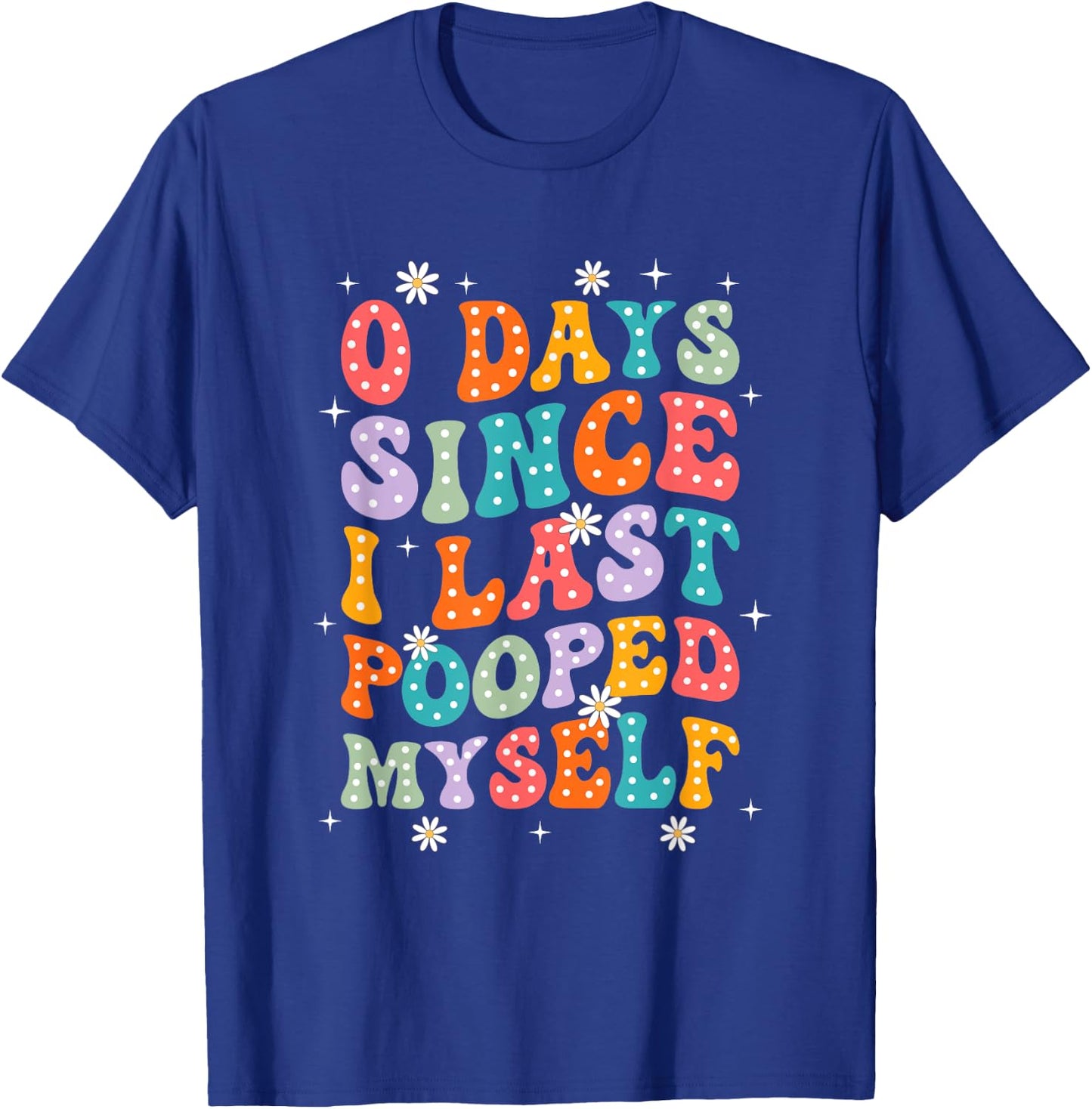 0 Days Since I Last Pooped Myself Funny Adult Humor Meme T-Shirt - T-Shirt | Royal