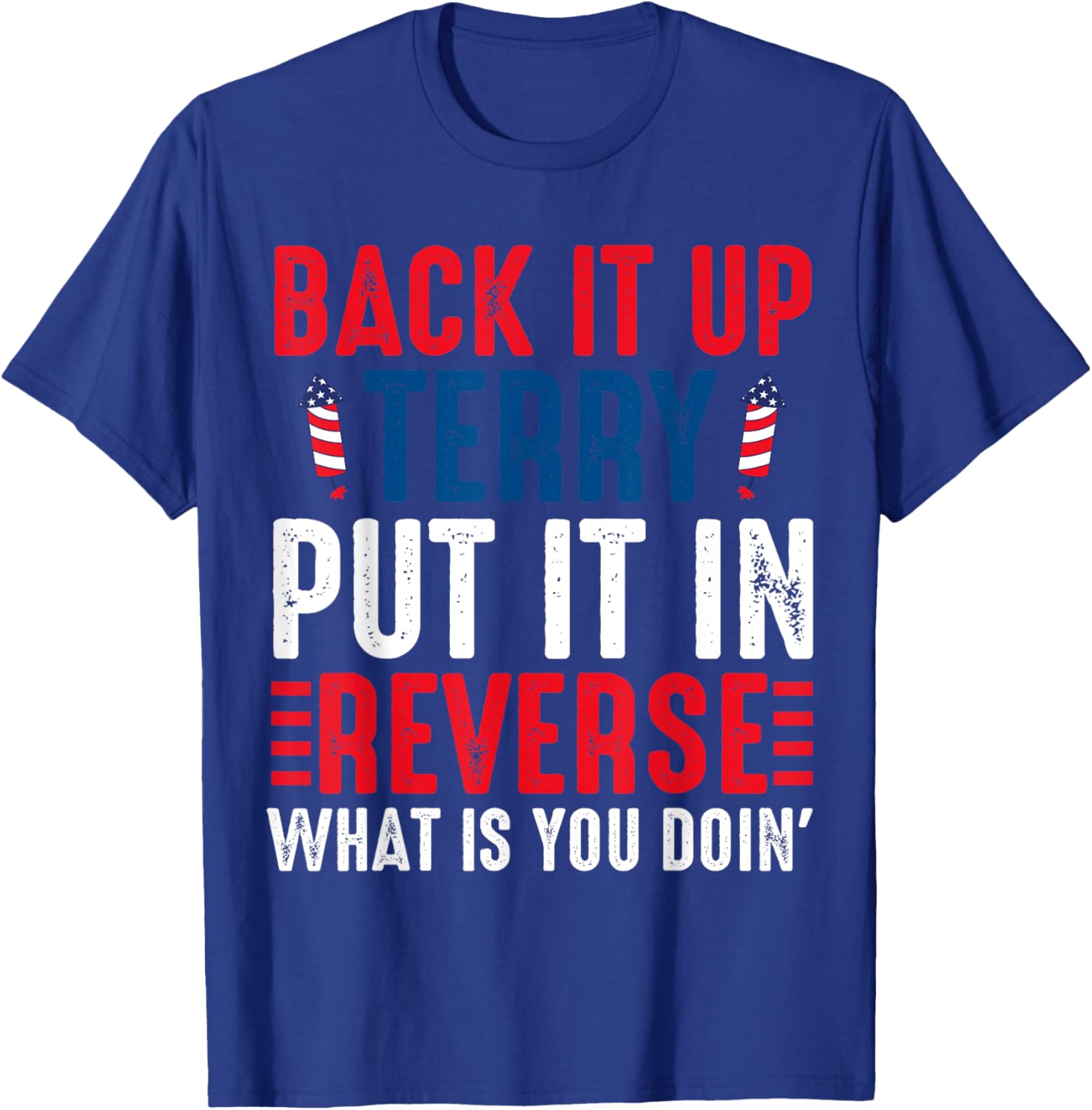 Back it Up Terry Put It In Reverse July 4th Fireworks Terry T-Shirt - T-Shirt | Royal