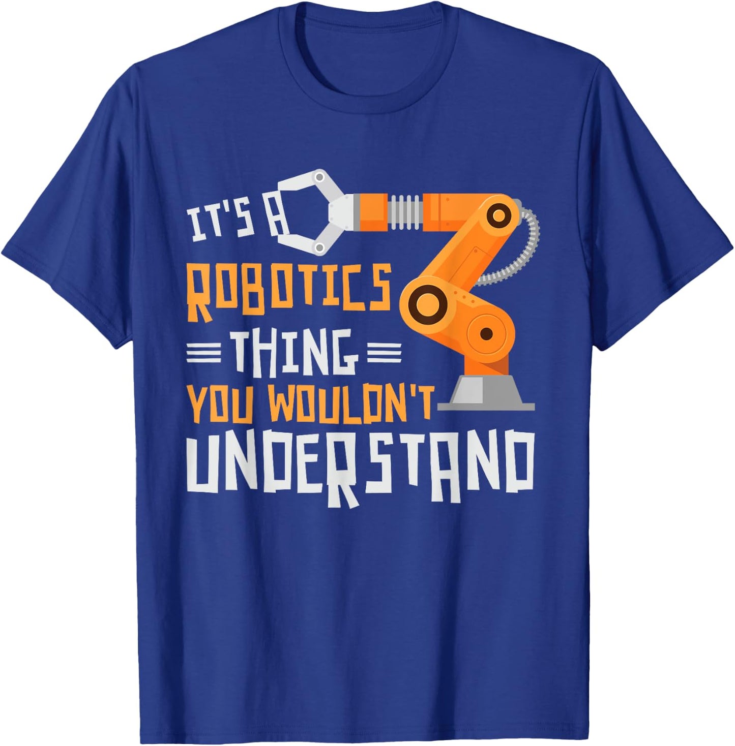 Its A Robotics Thing You Wouldnt Understand Robots Robotics T-Shirt - T-Shirt | Royal