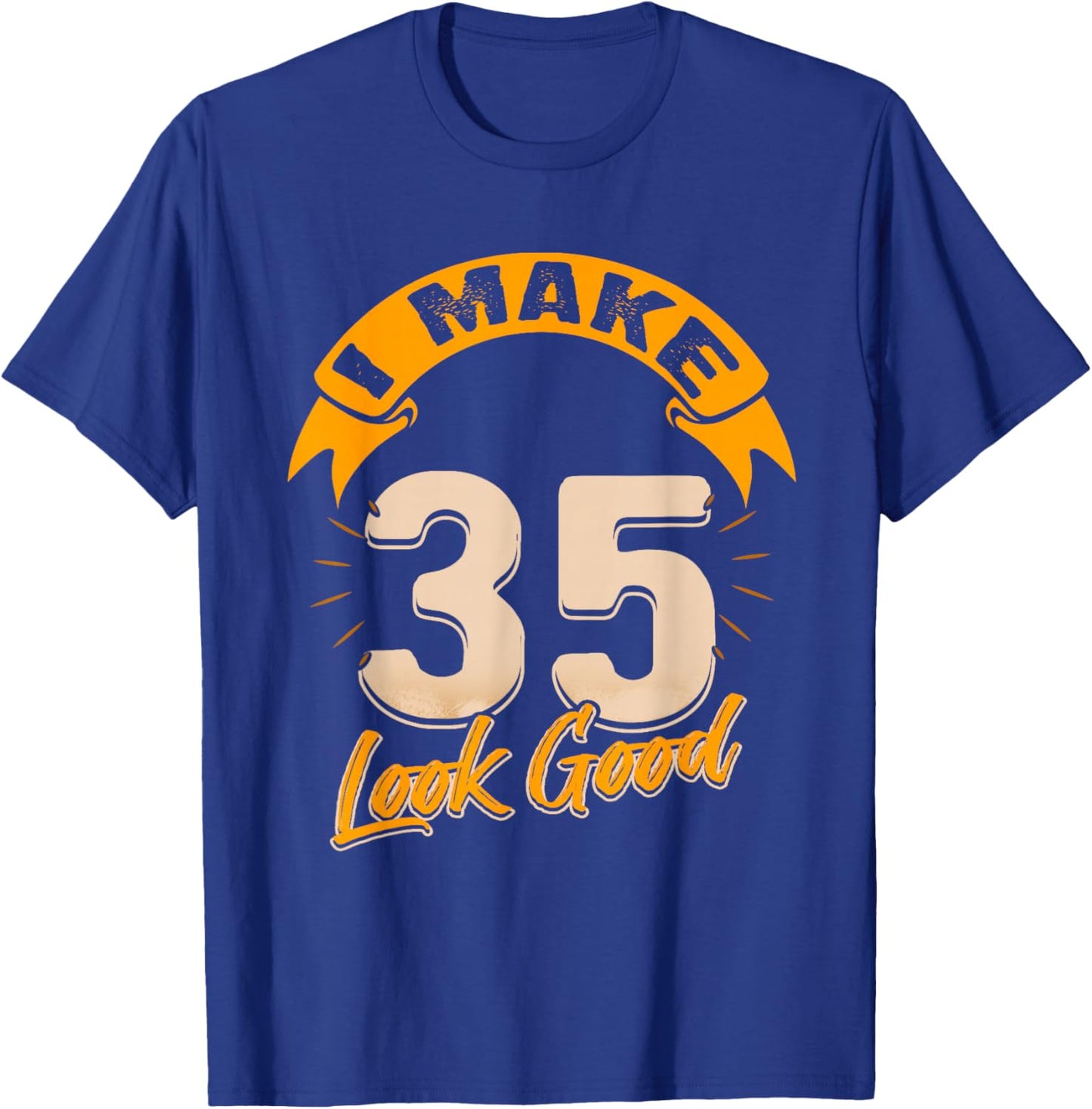 I Make 35 Years Old Look Good 35 Birthday Gift T-Shirt - T-Shirt | Royal