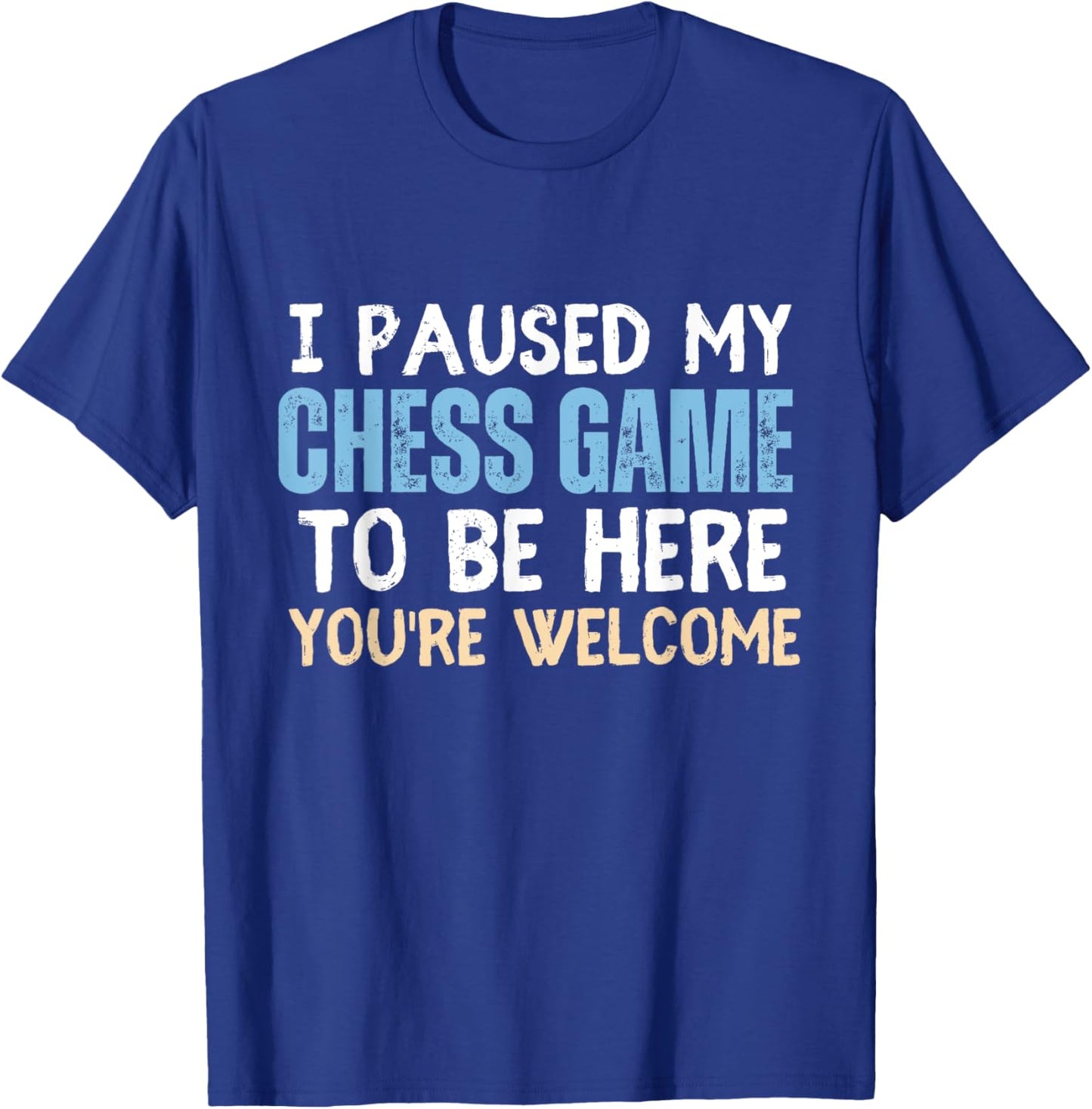 I Paused My Chess Game To Be Here You're Welcome Funny Chess T-Shirt - T-Shirt | Royal