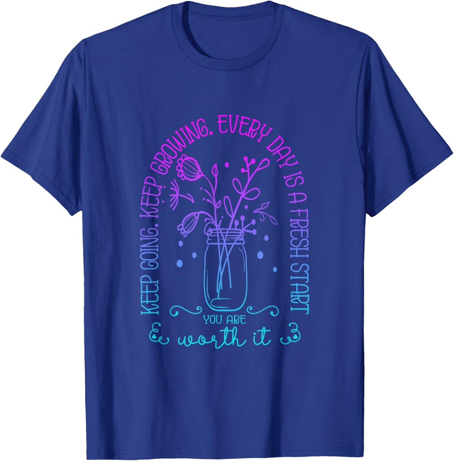 Keep Going Keep Growing Every Day Is A Fresh Start Funny T-Shirt - T-Shirt | Royal