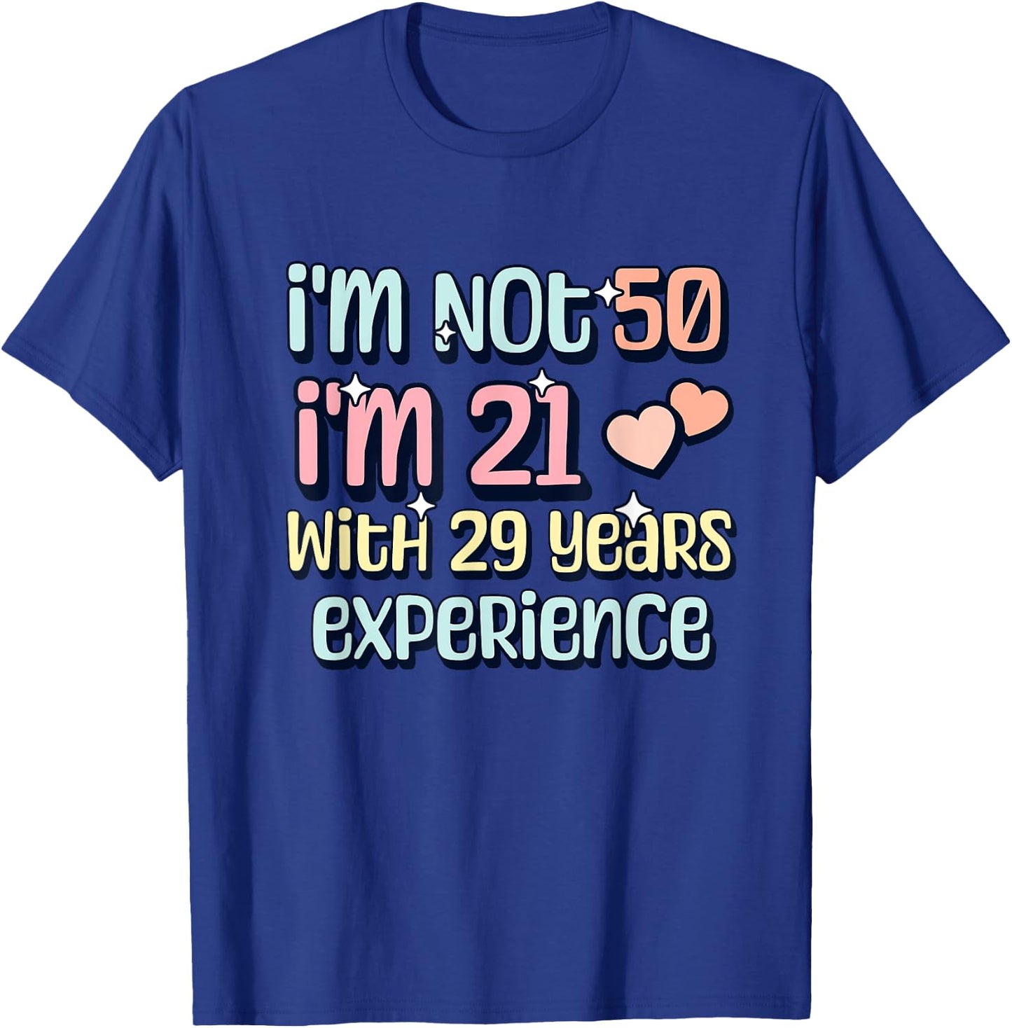 I'm Not 50 I am 21 with 29 Years Experience T-Shirt - T-Shirt | Royal