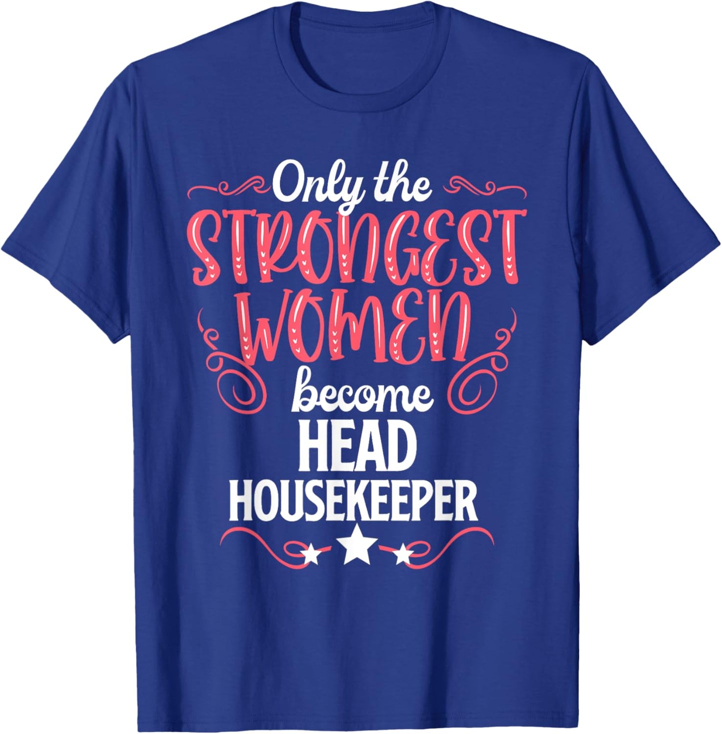 Only The Strongest Women Become Head Housekeeper T-Shirt - T-Shirt | Royal