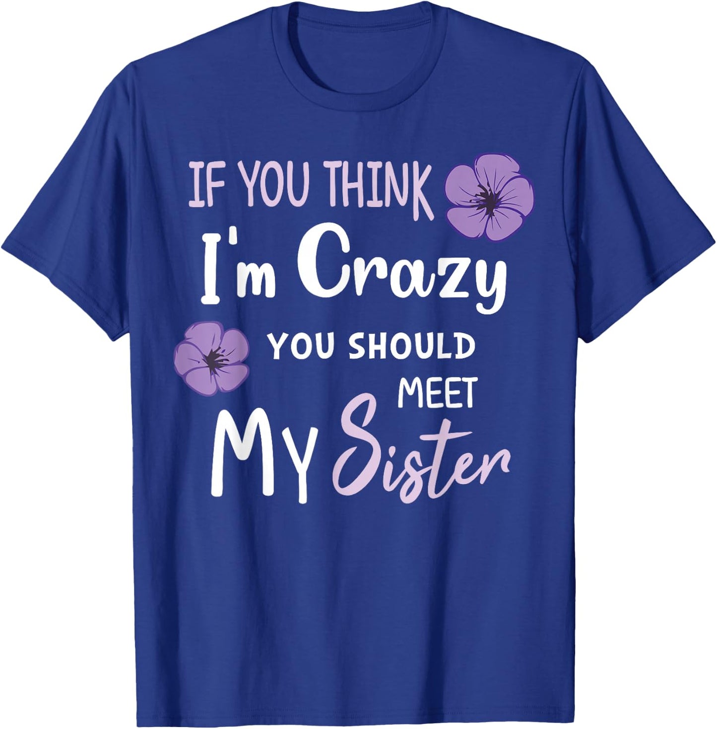 Cute If You Think I'm Crazy You Should Meet My Sister Funny T-Shirt - T-Shirt | Royal