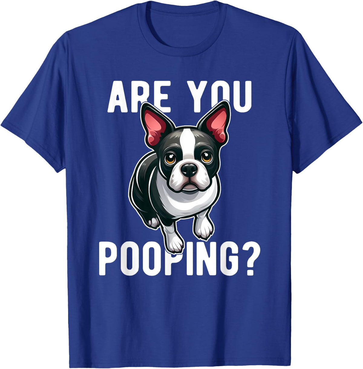 Are You Pooping Dog Boston Terrier Funny T-Shirt - T-Shirt | Royal
