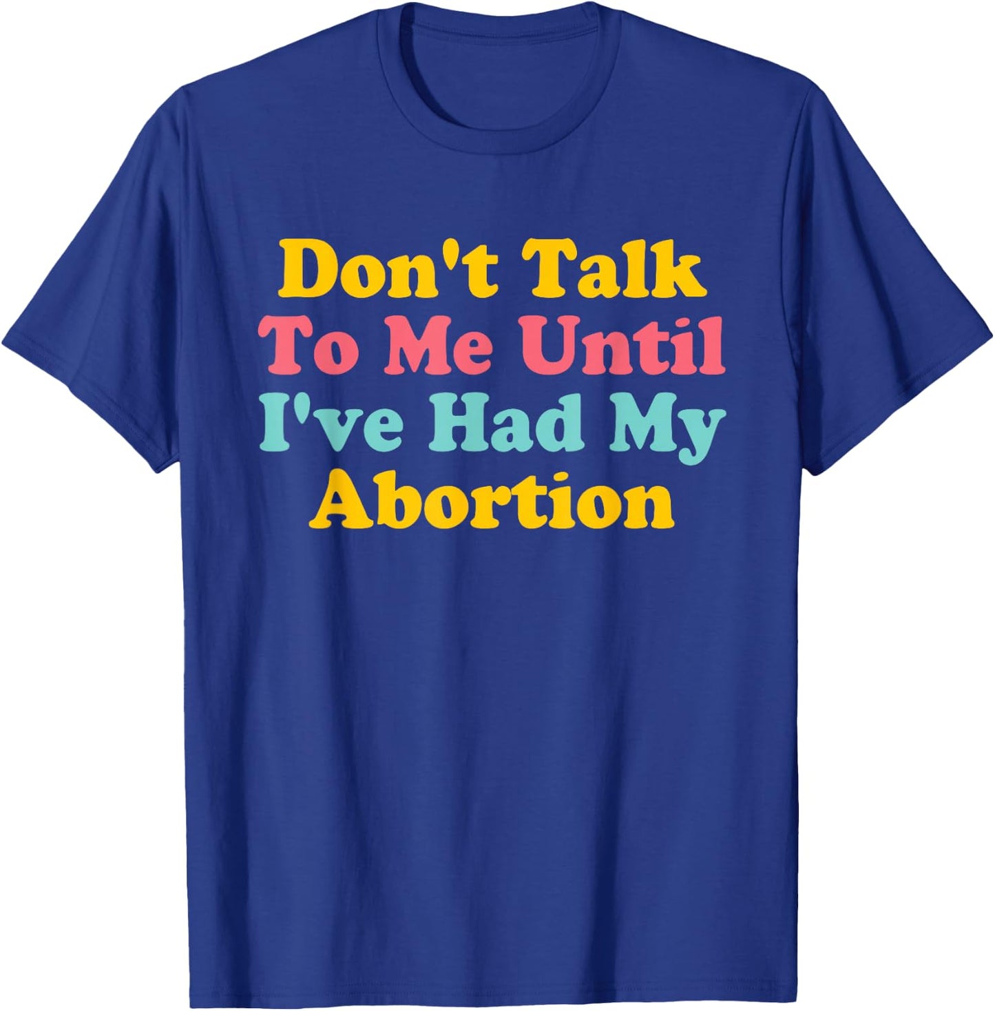 Don't Talk To Me Until I've Had My Abortion Quote T-Shirt - T-Shirt | Royal
