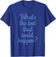 What's The Best That Could Happen? Apparel T-Shirt - T-Shirt | Royal