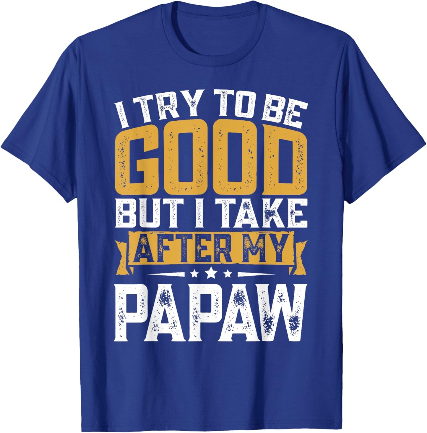 Retro Funny I Try To Be Good But I Take After My Papaw T-Shirt - T-Shirt | Royal