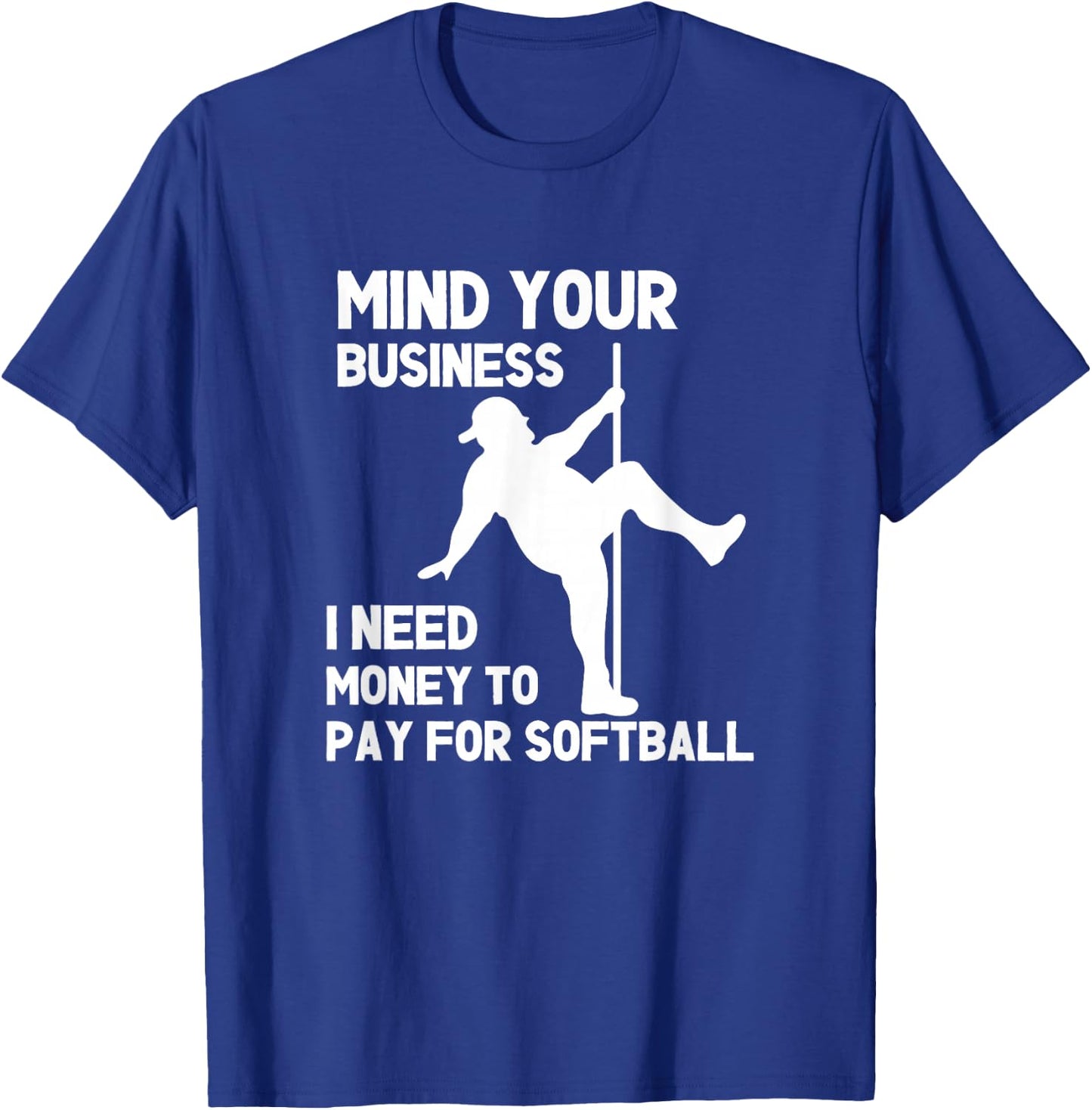 Mind Your Business I Need Money To Pay For Softball Dad T-Shirt - T-Shirt | Royal