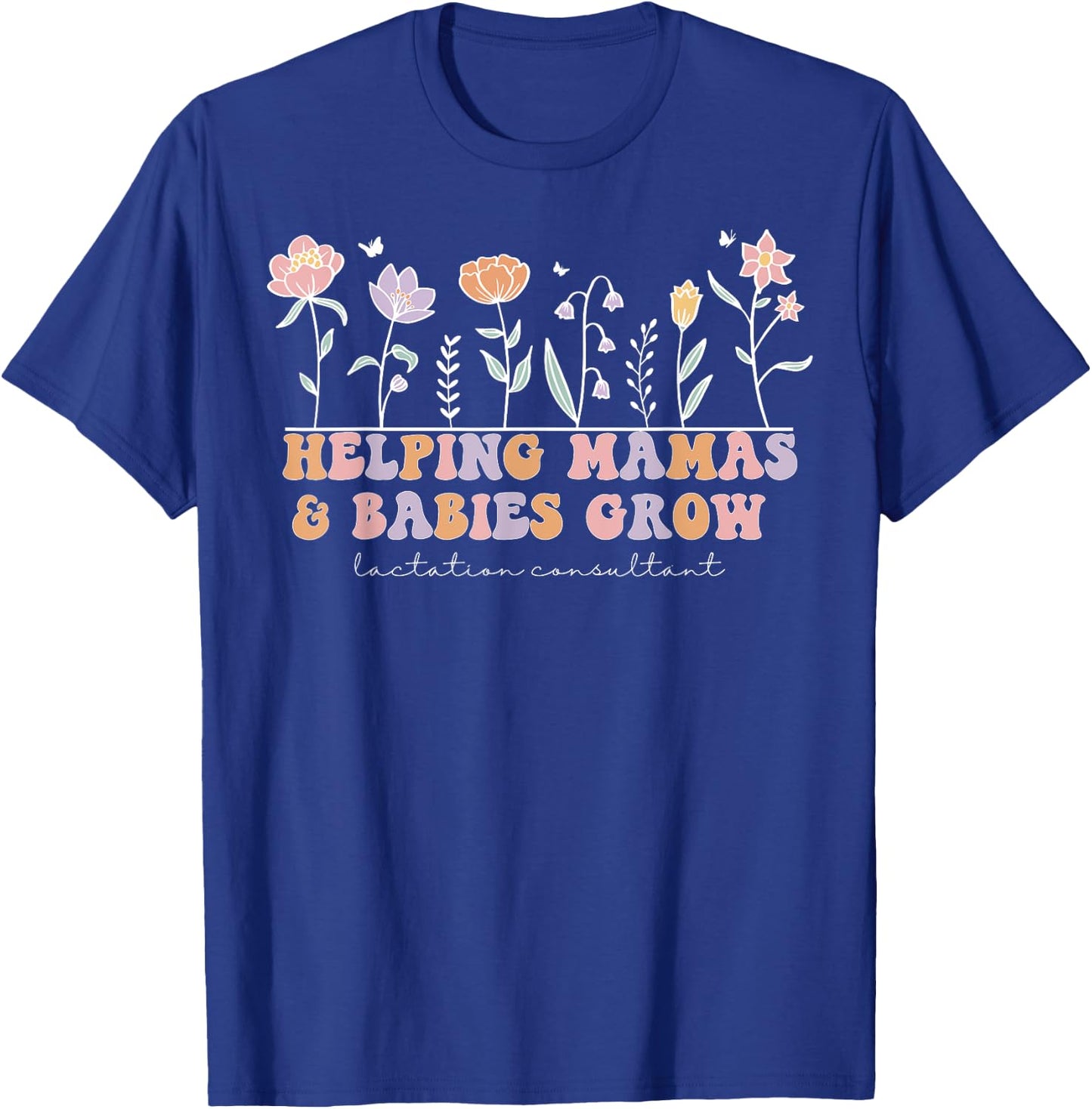Wildflower Lactation Consultant Helping Mamas Babies Grow T-Shirt - T-Shirt | Royal
