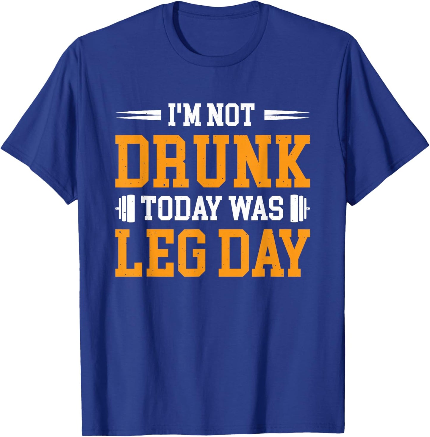 I'm Not Drunk Today Was Leg Day T-Shirt - T-Shirt | Royal