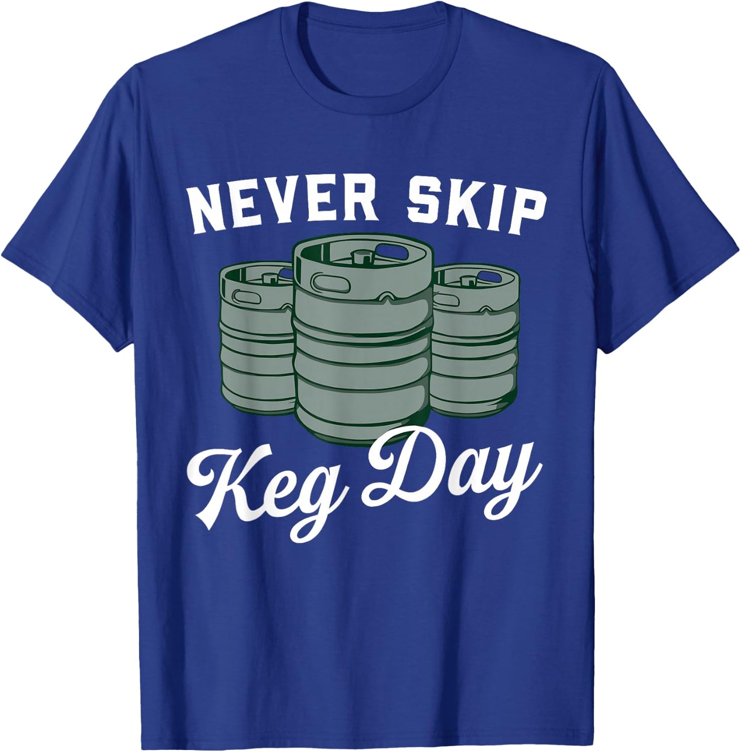 Never Skip Keg Day Funny Apparel T-Shirt - T-Shirt | Royal