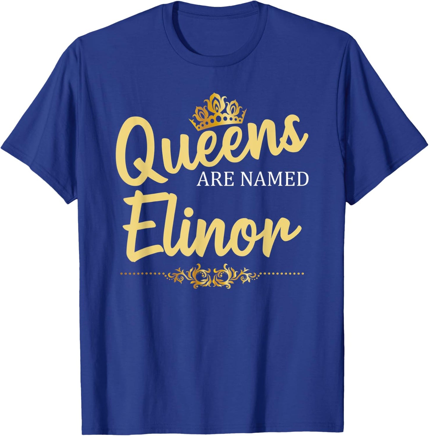 Queens Are Named ELINOR Personalized Funny Birthday Gift T-Shirt - T-Shirt | Royal