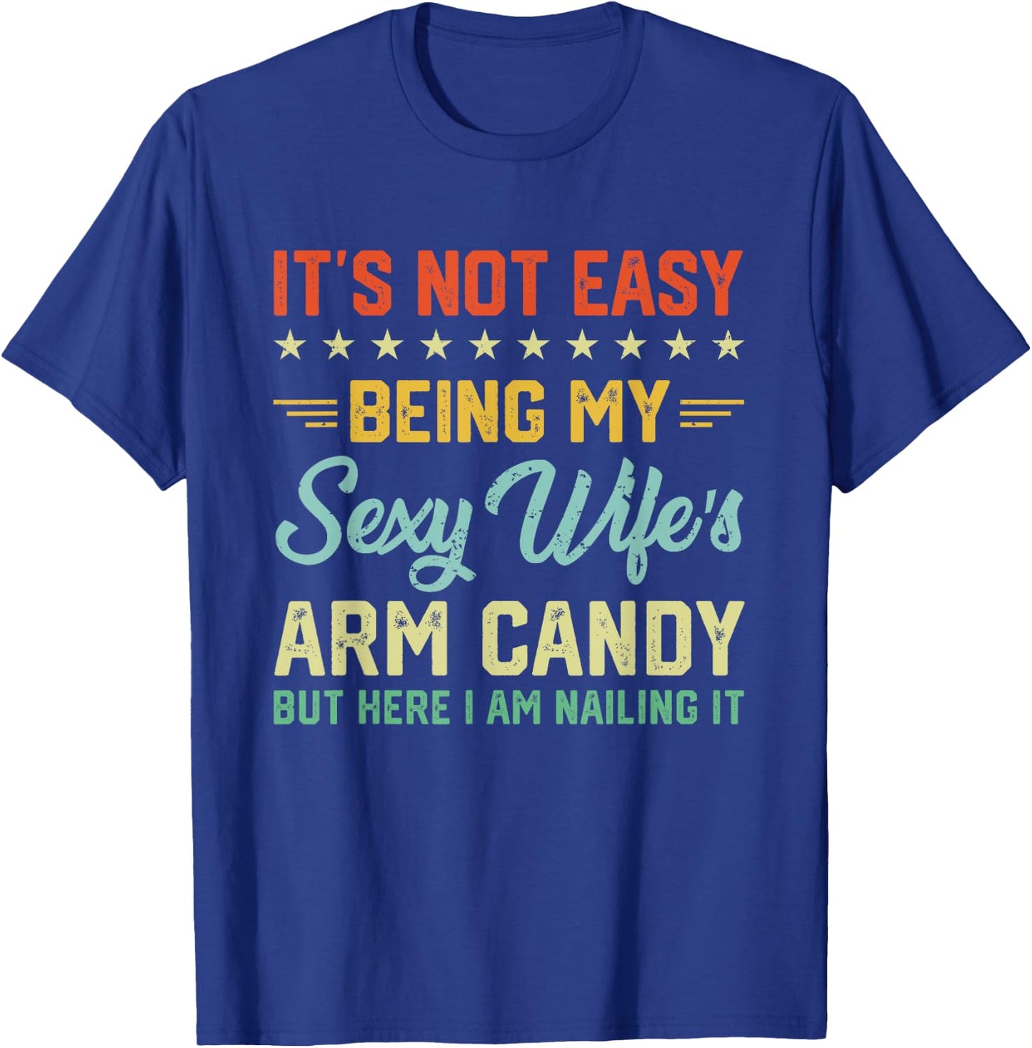 Its Not Easy Being My Sexy Wifes Arm Candy Humor Husband T-Shirt - T-Shirt | Royal