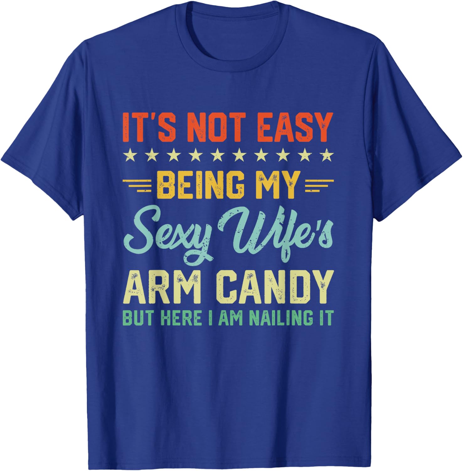 Its Not Easy Being My Sexy Wifes Arm Candy Humor Husband T-Shirt - T-Shirt | Royal