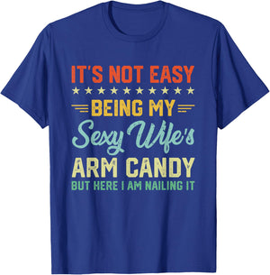 Its Not Easy Being My Sexy Wifes Arm Candy Humor Husband T-Shirt - T-Shirt | Royal