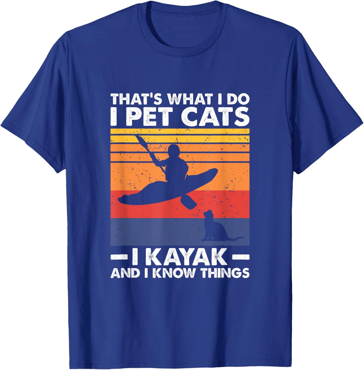 That's What I Do I Pet Cats I Kayak And I Know Things T-Shirt - T-Shirt | Royal
