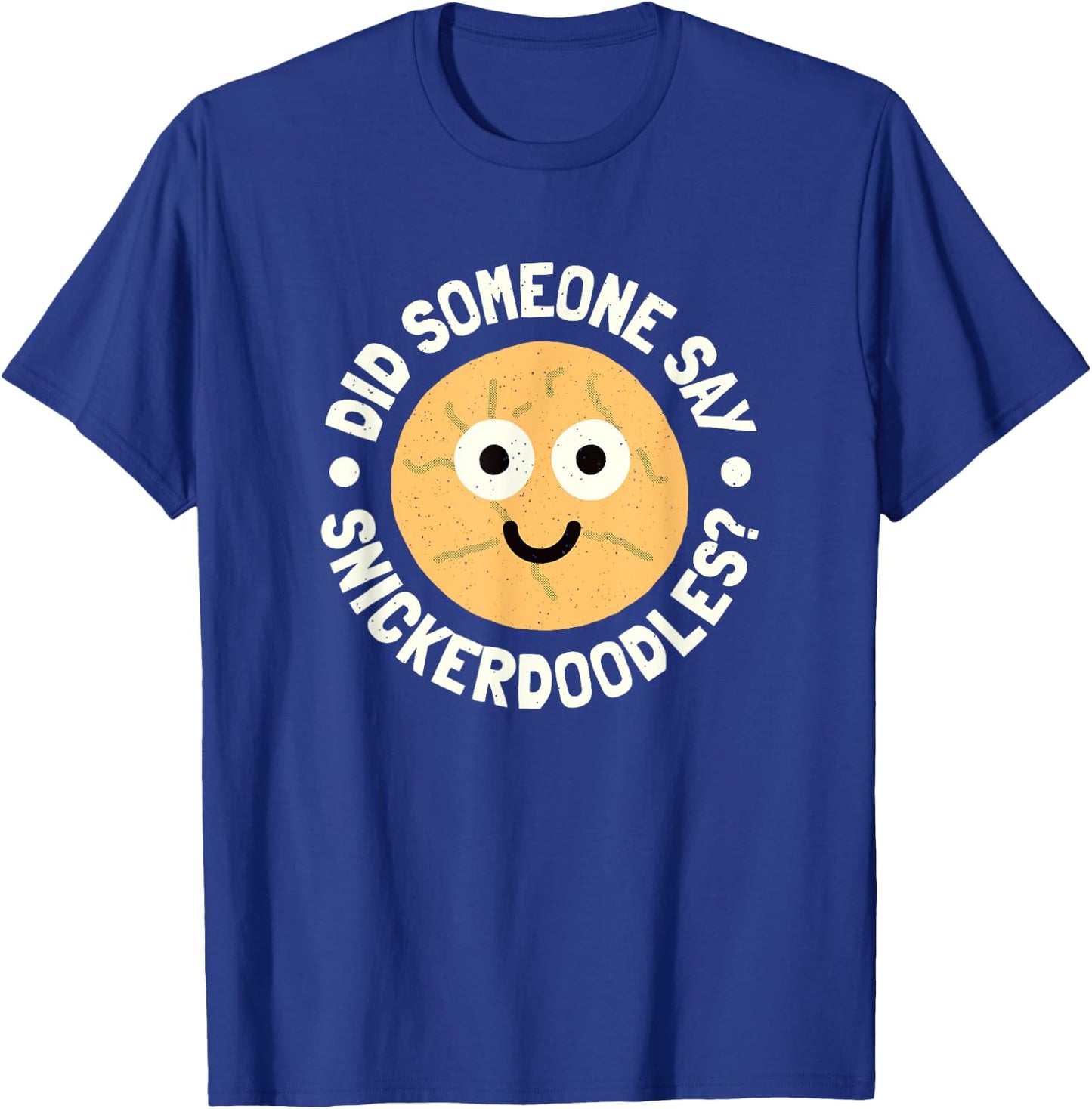 Did Someone Say Snickerdoodles? - Snickerdoodle Cookie T-Shirt - T-Shirt | Royal