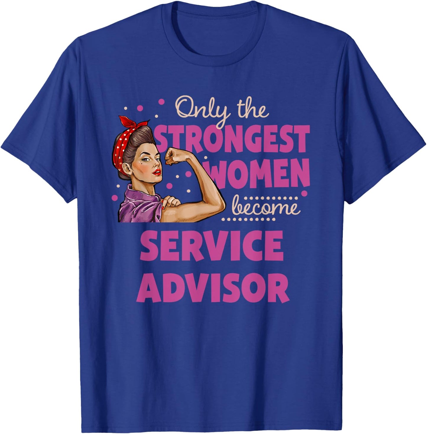 Only The Strongest Women Become Service Advisor T-Shirt - T-Shirt | Royal