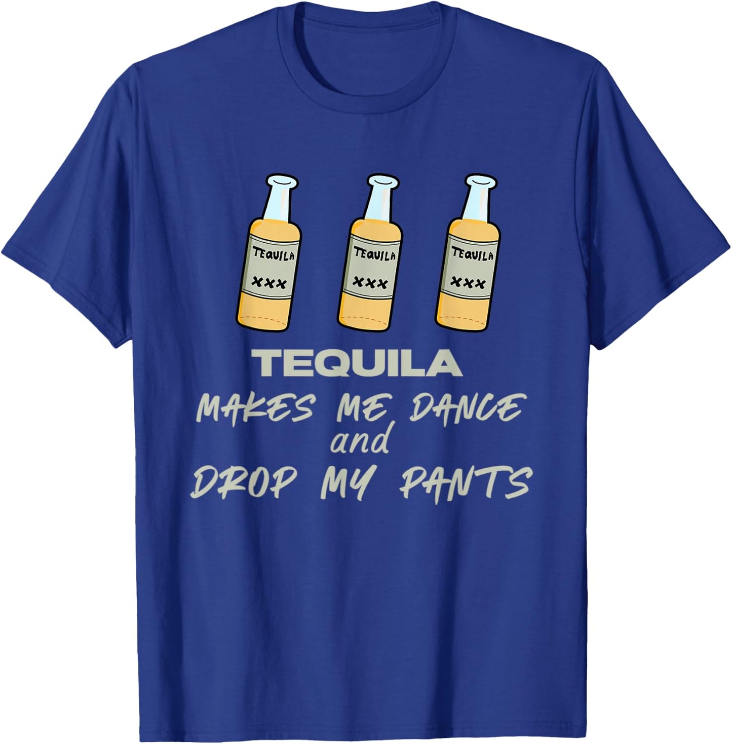 Tequila makes me dance and drop my pants T-Shirt - T-Shirt | Royal