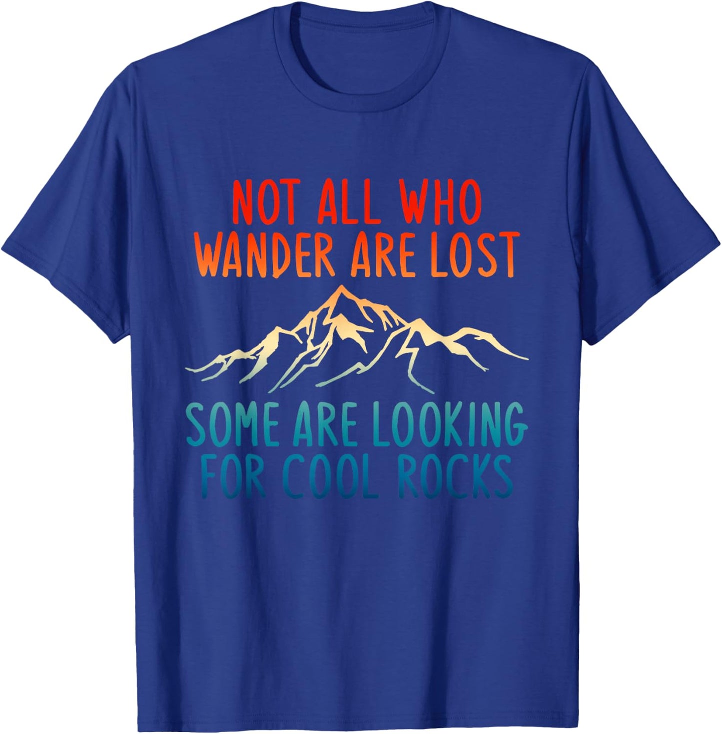 Not All Who Wander Are Lost Some Are Looking For Cool Rocks T-Shirt - T-Shirt | Royal