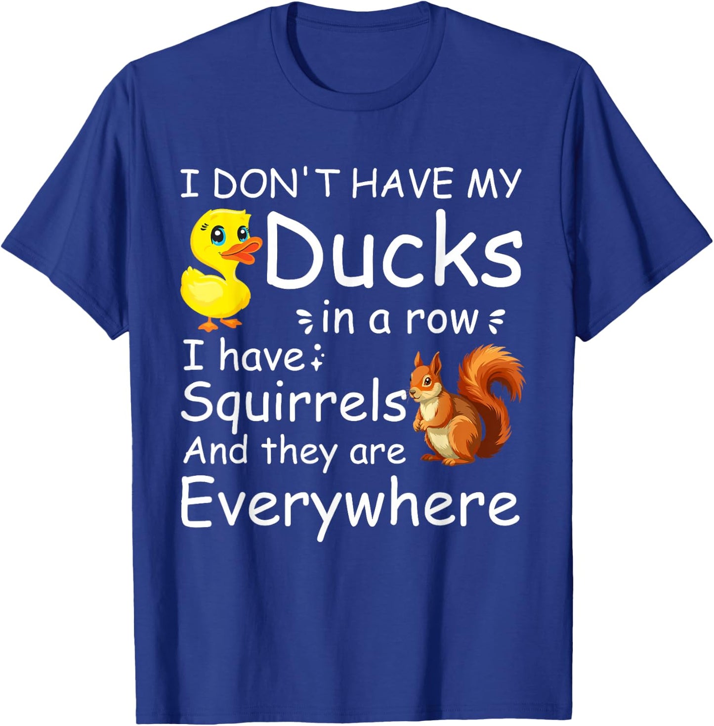 Funny I Don't Have My Ducks in a Row I Have Squirrels T-Shirt - T-Shirt | Royal