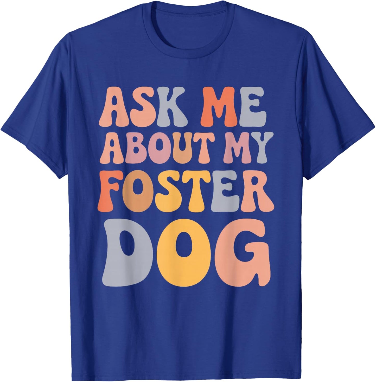 Ask Me About My Foster Dog T-Shirt - T-Shirt | Royal