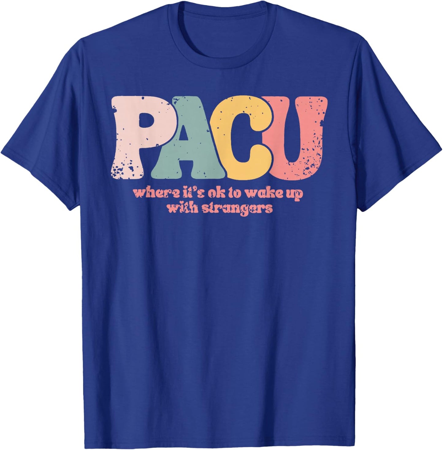 PACU , where it is ok to wake up with strangers Post Anesthe T-Shirt - T-Shirt | Royal