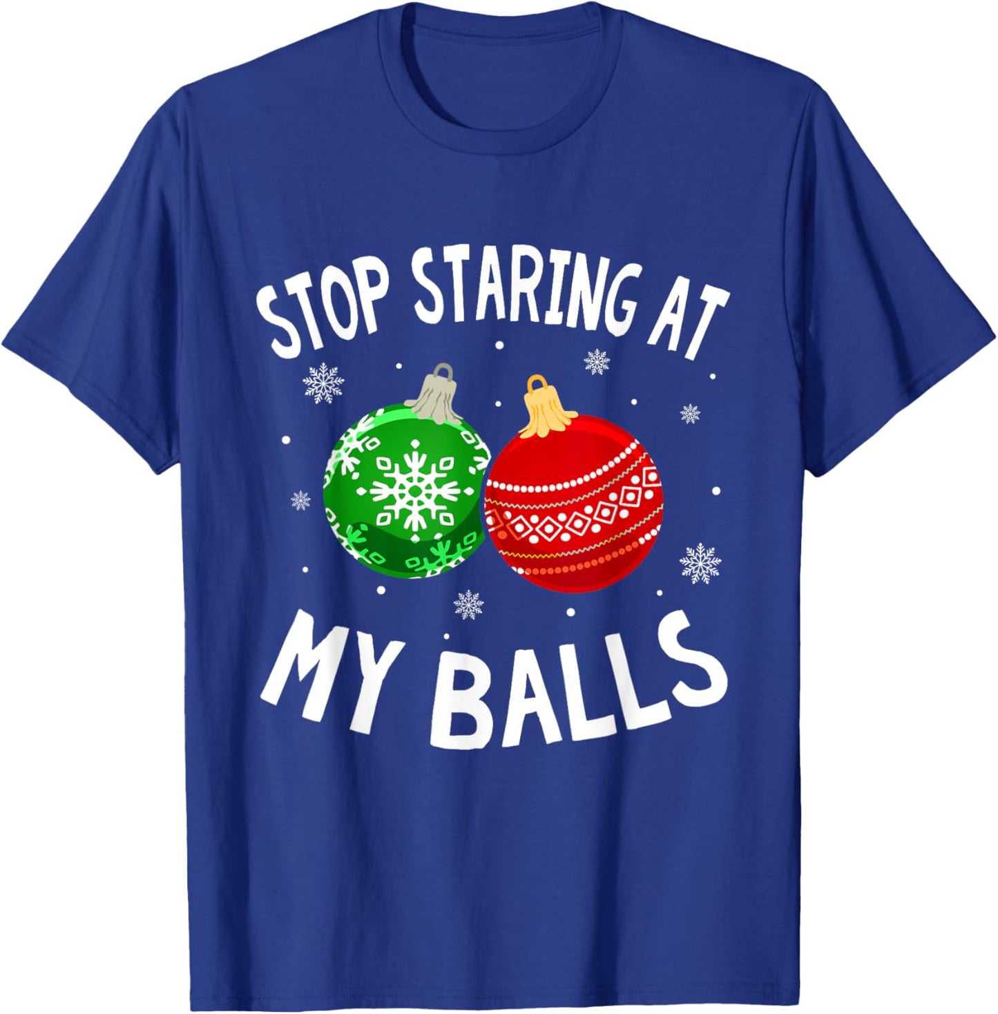 Funny Stop Staring At My Balls Xmas Ornament Christmas T-Shirt - T-Shirt | Royal