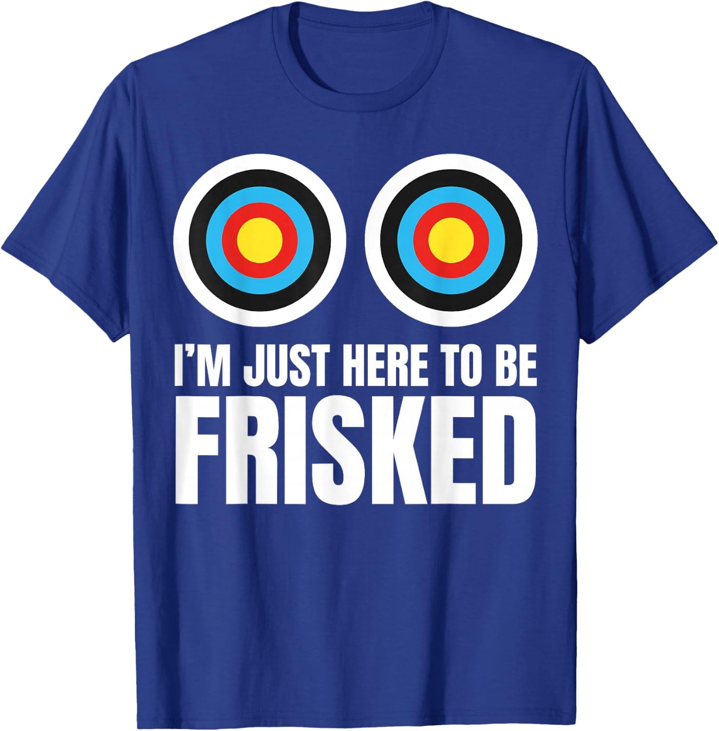 I'm Just Here to Be Frisked Funny TSA Embarrassing Vacation T-Shirt - T-Shirt | Royal