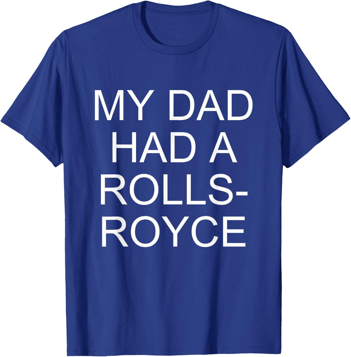 My Dad Had a Rolls-Royce T-Shirt - T-Shirt | Royal