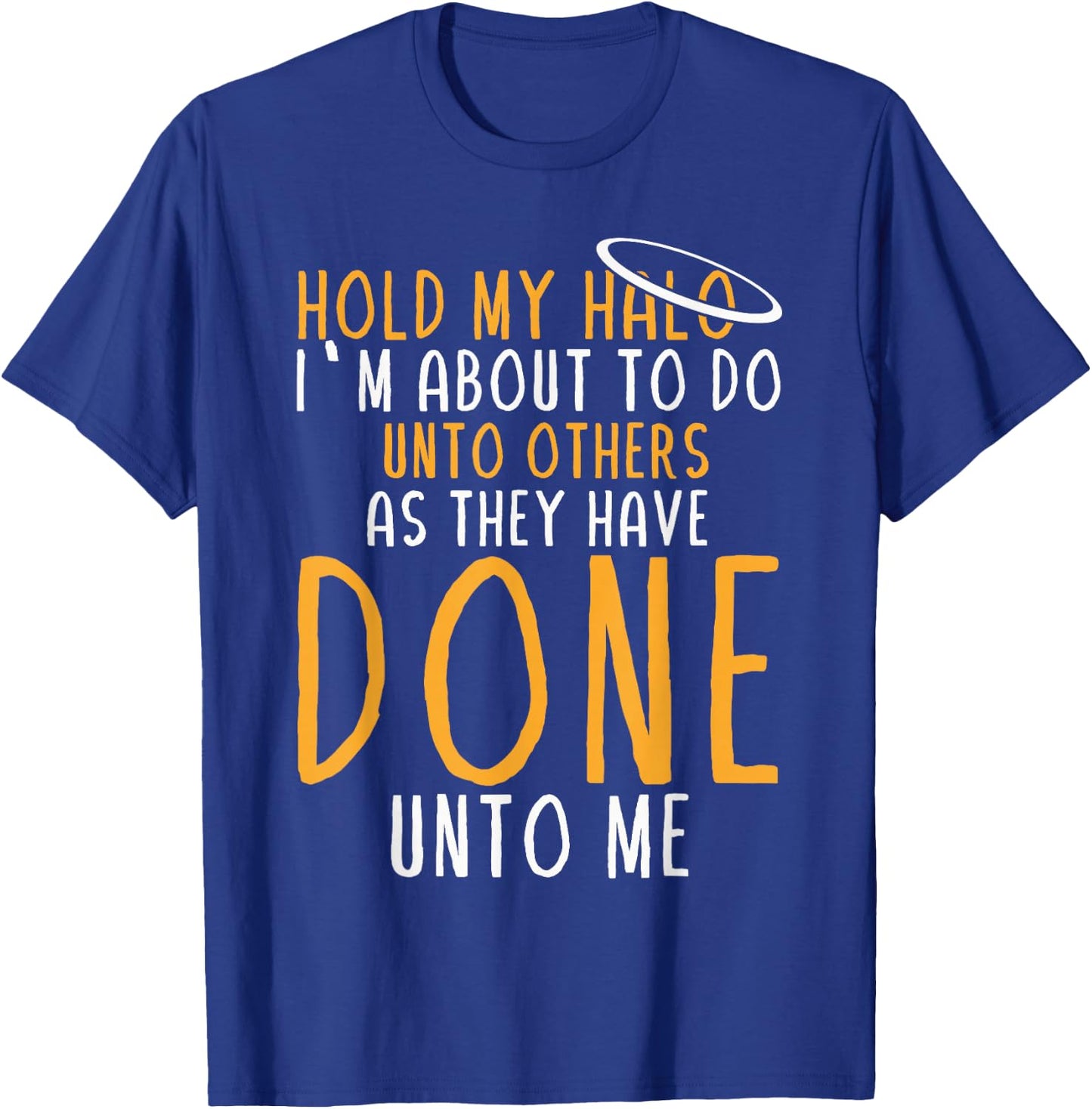 Hold My Halo I’m About To Do Unto Others As They Have Done T-Shirt - T-Shirt | Royal