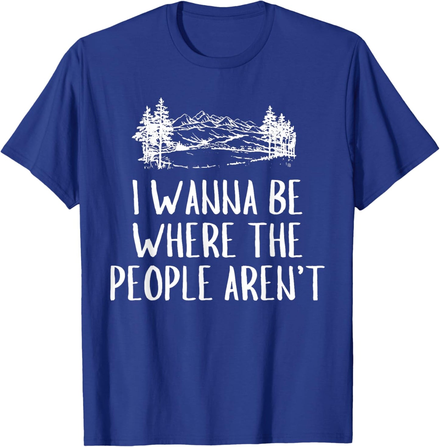 Funny Graphic Apparel And Trendy Gifts I Wanna Be Where The People Aren't Camping Lovers Hike -Adults Black Short Sleeve Small T-Shirt - T-Shirt | Royal