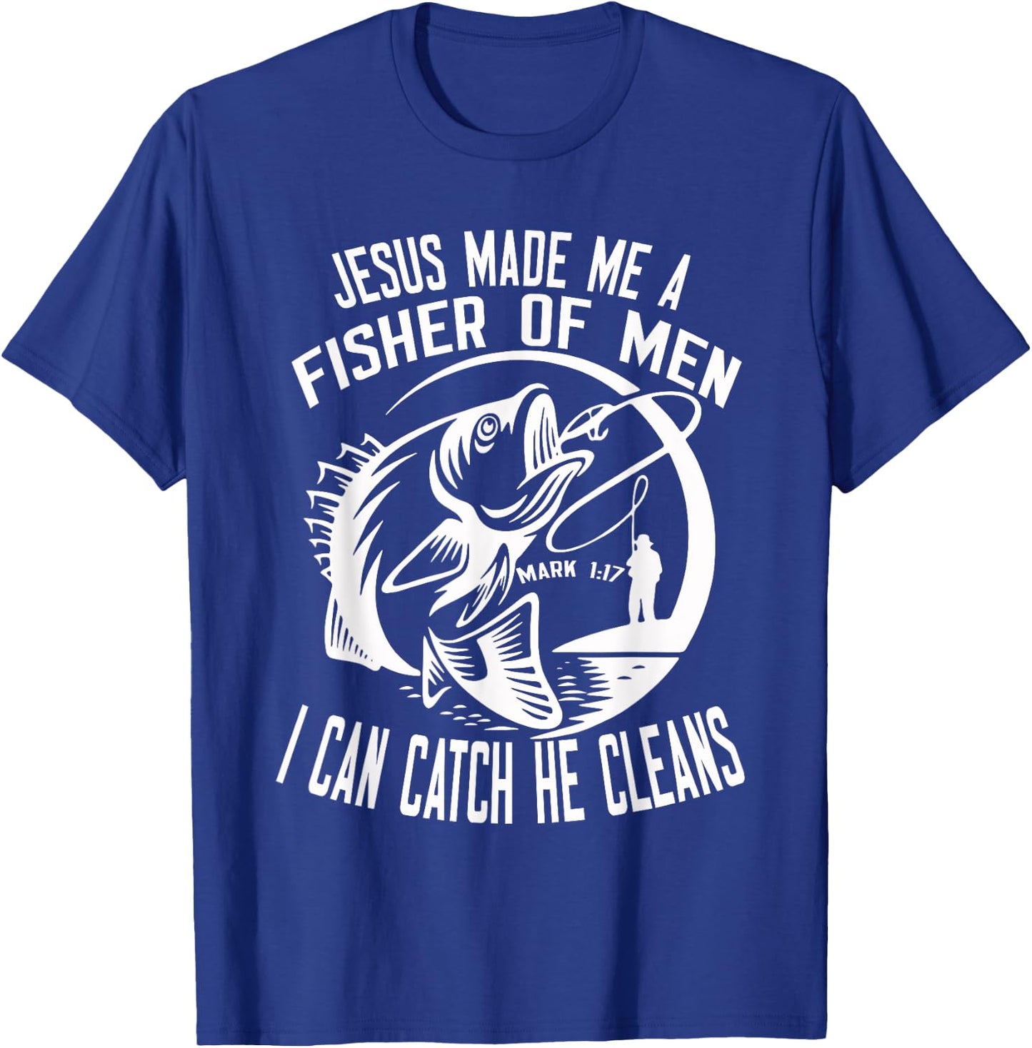 Jesus Made Me A Fisher Of Man I Catch He Cleans fisherman T-Shirt - T-Shirt | Royal