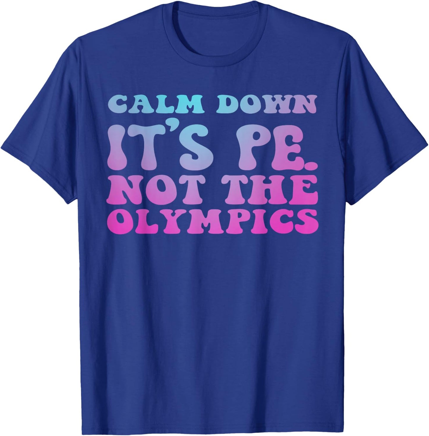 Calm Down It's Pe Not the Olympics Teacher T-Shirt - T-Shirt | Royal