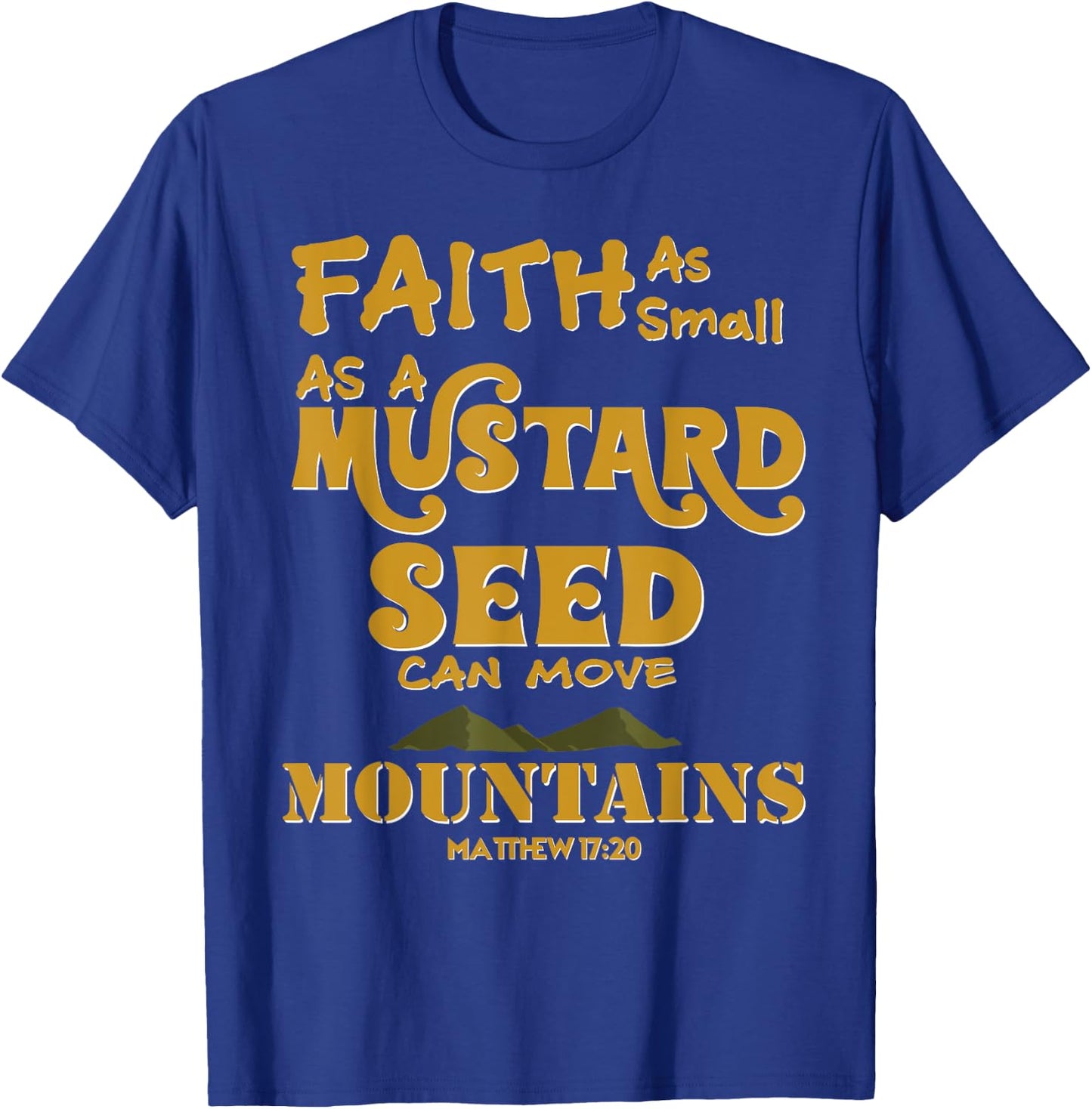 Faith As Small As A Mustard Seed Can Move Mountains T-Shirt - T-Shirt | Royal