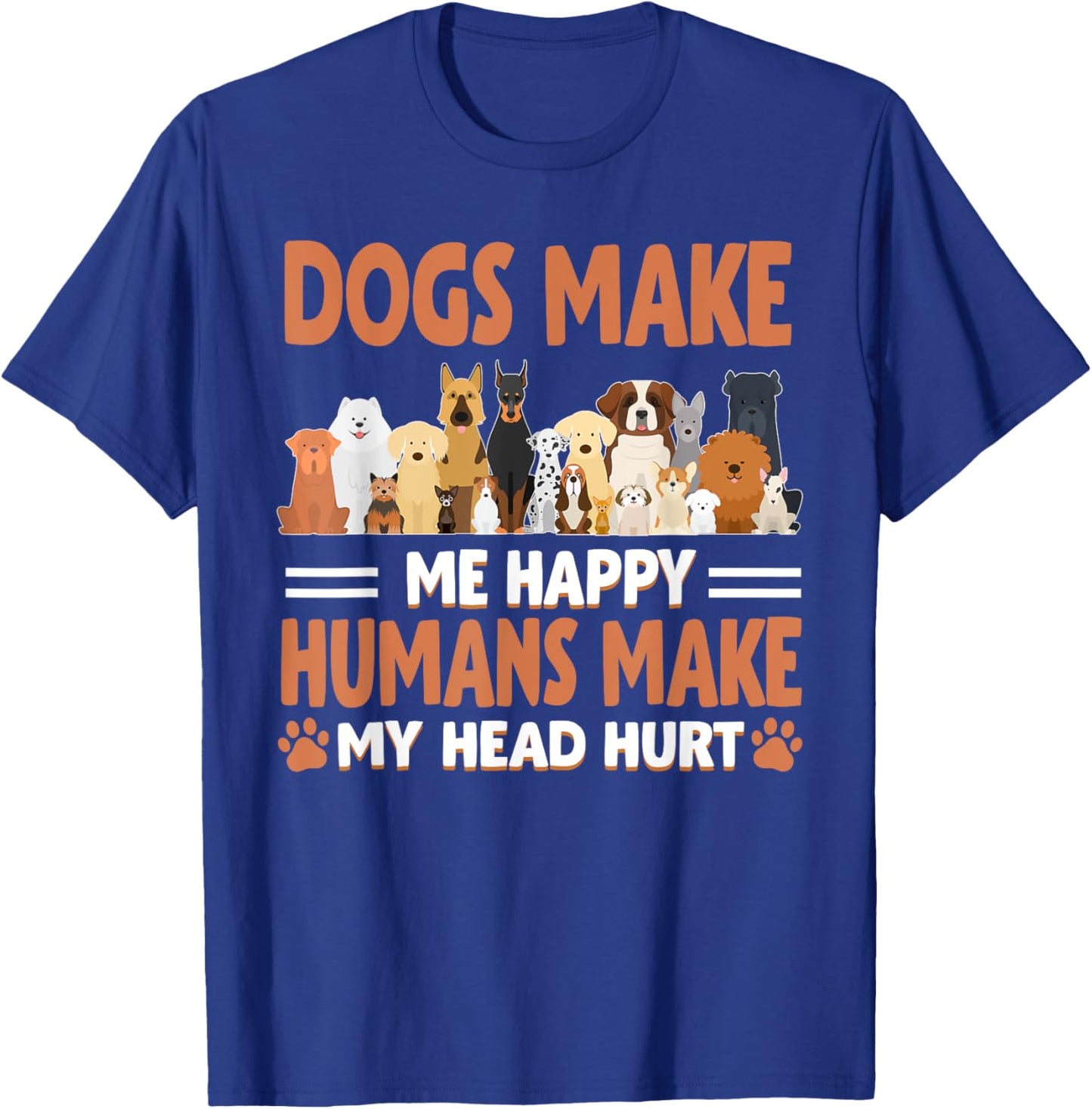 Dogs Make Me Happy Humans Make My Head Hurt Dog Lover T-Shirt - T-Shirt | Royal