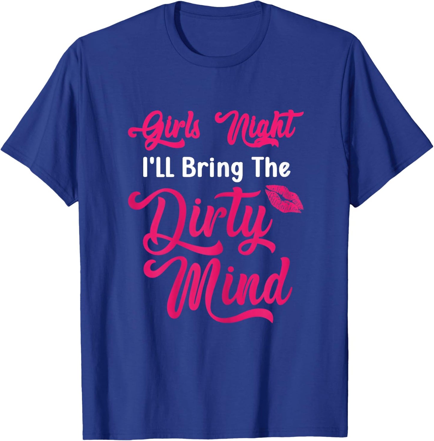 Girls Night Out - I'll Bring The Dirty Mind Party Drinking T-Shirt - T-Shirt | Royal