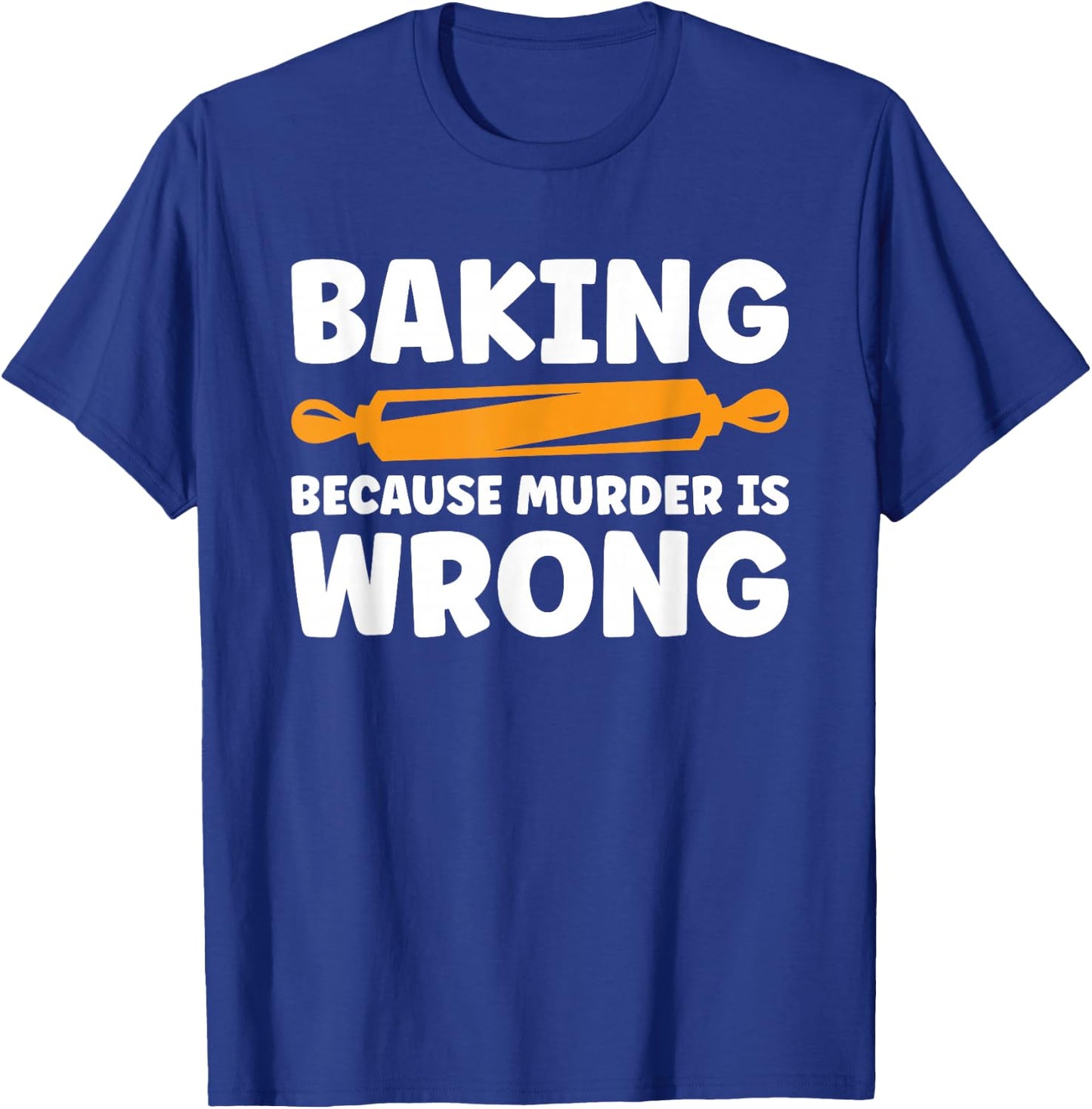 Baking Because Murder Is Wrong T-Shirt - T-Shirt | Royal