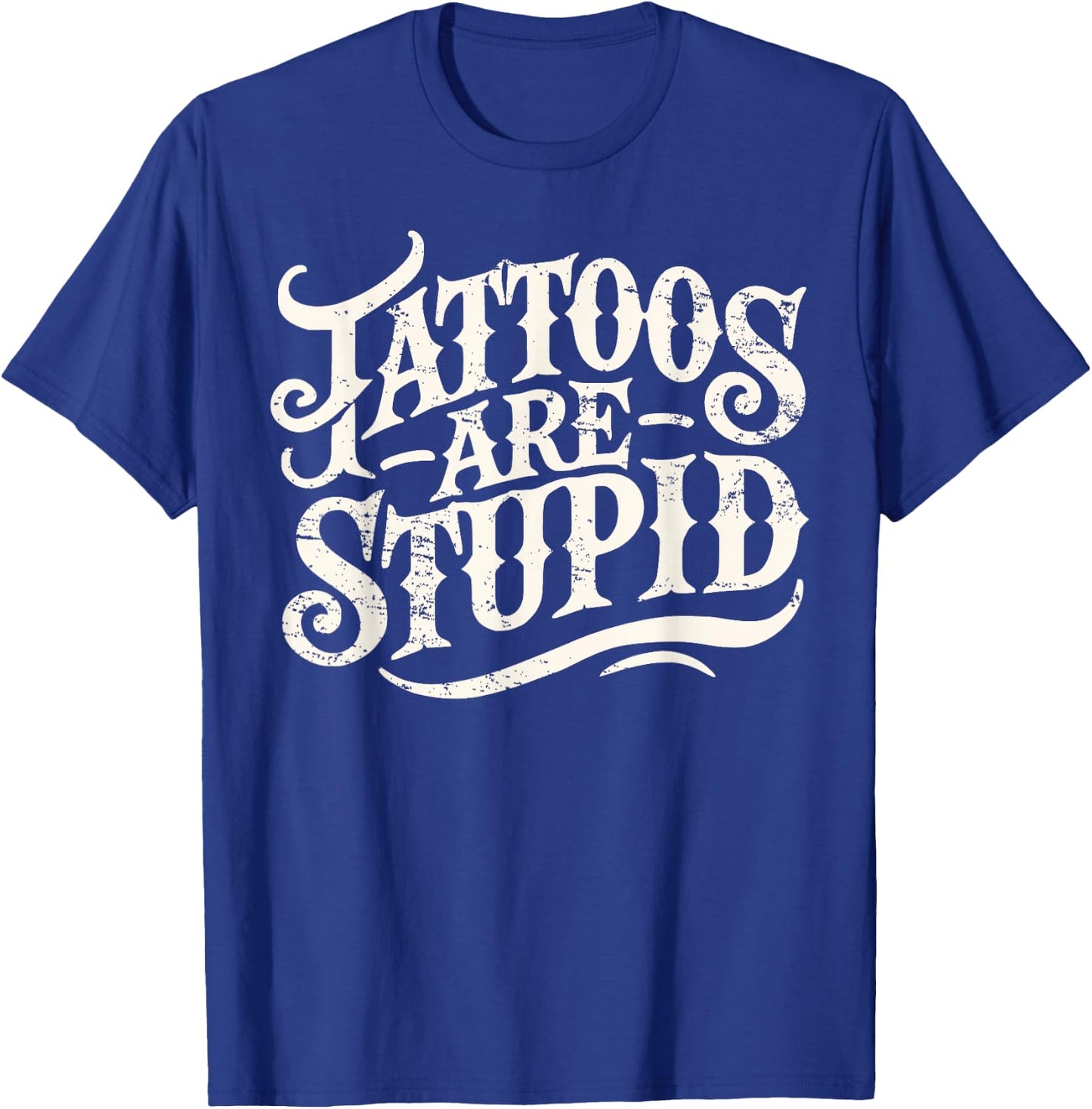 Tattoos Are Stupid Shirt Funny Tattoo Artist Sarcastic Humor T-Shirt - T-Shirt | Royal
