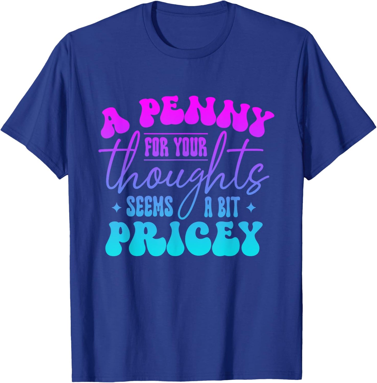 A penny for your thought seem a bit pricey Funny Saying T-Shirt - T-Shirt | Royal