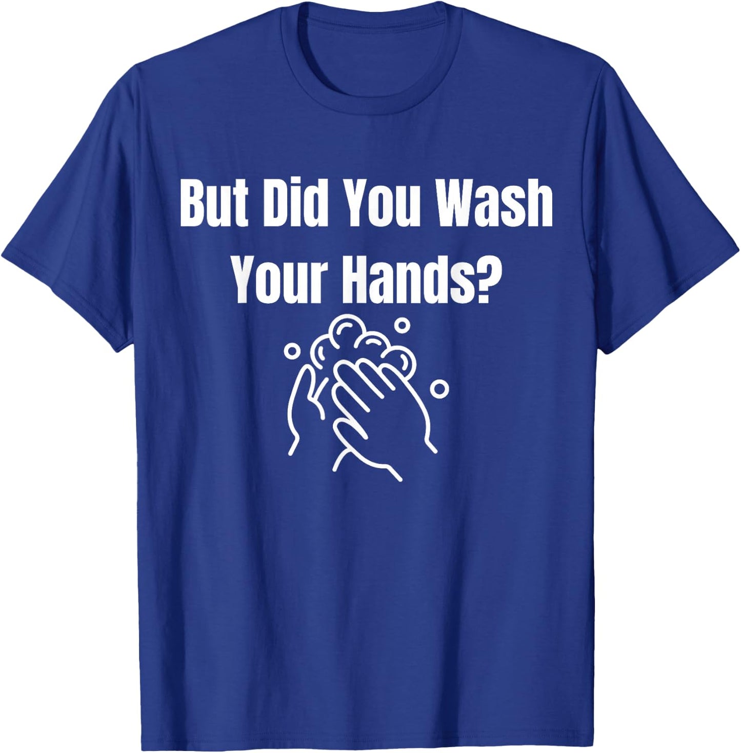 But Did You Wash Your Hands? Hand Washing Hygiene T-Shirt - T-Shirt | Royal