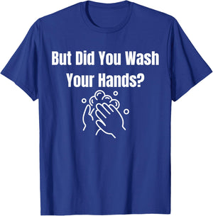 But Did You Wash Your Hands? Hand Washing Hygiene T-Shirt - T-Shirt | Royal